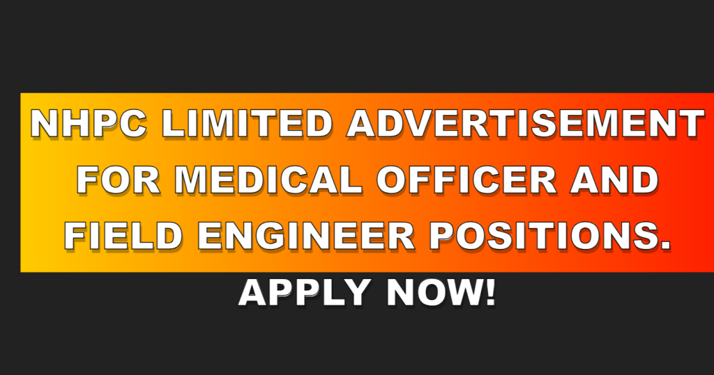 NHPC Limited Advertisement For Medical Officer and Field Engineer Positions. Apply now!