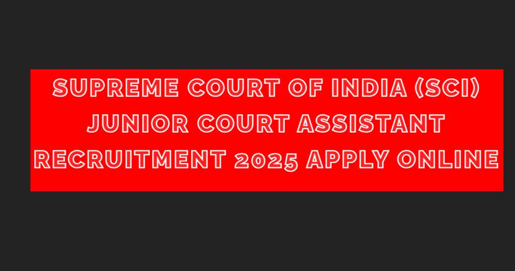 Supreme Court of India (SCI) Junior Court Assistant Recruitment 2025 Apply Online